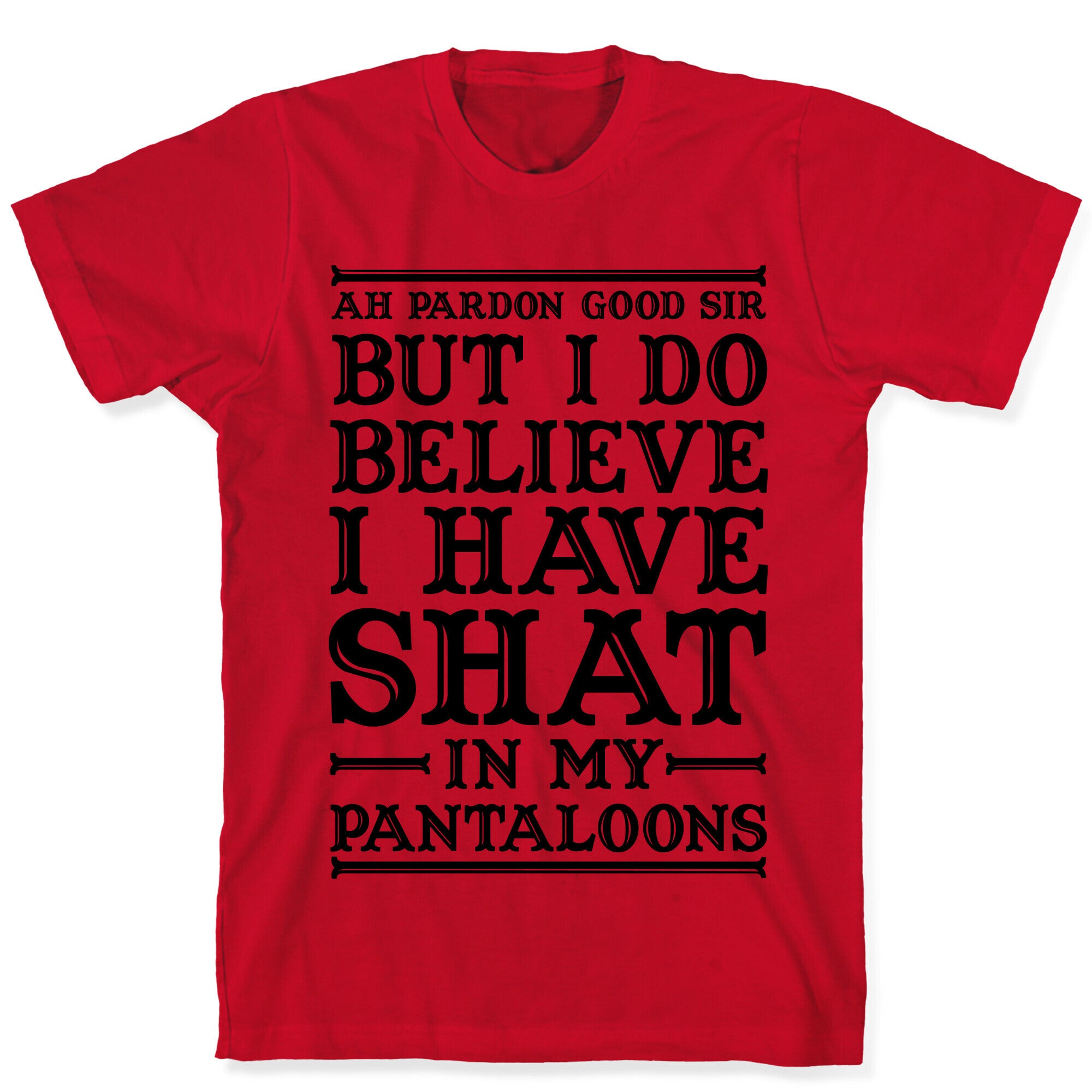 I Do Believe I Have Shat in My Pantaloons T-Shirt